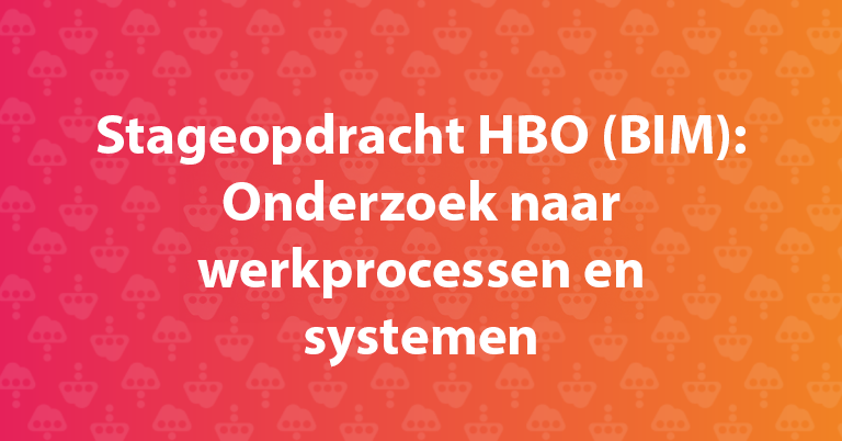 Stageopdracht HBO (BIM): Onderzoek naar werkprocessen en systemen